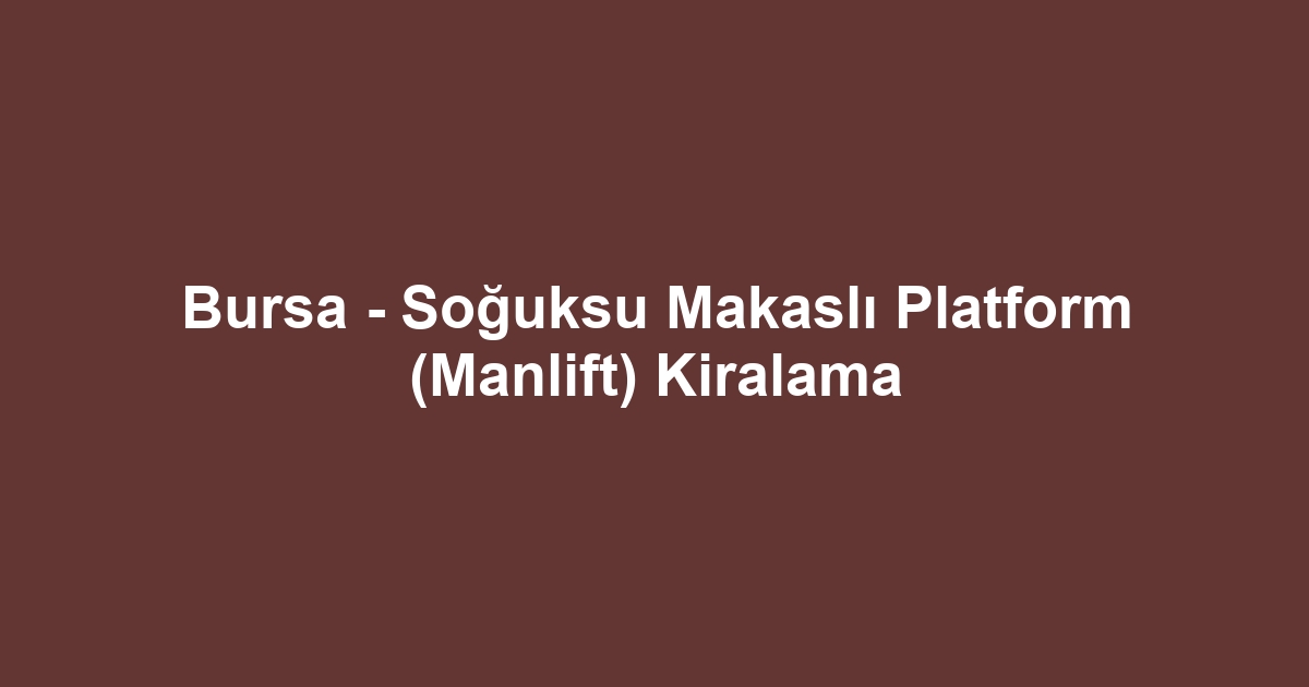 Bursa - Soğuksu Makaslı Platform (Manlift) Kiralama