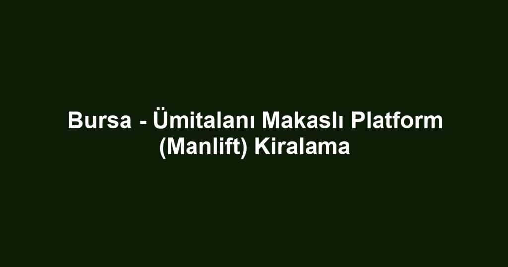 Bursa - Ümitalanı Makaslı Platform (Manlift) Kiralama