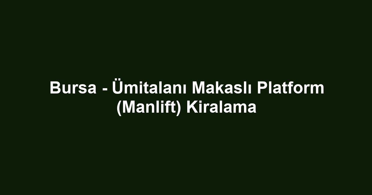 Bursa - Ümitalanı Makaslı Platform (Manlift) Kiralama