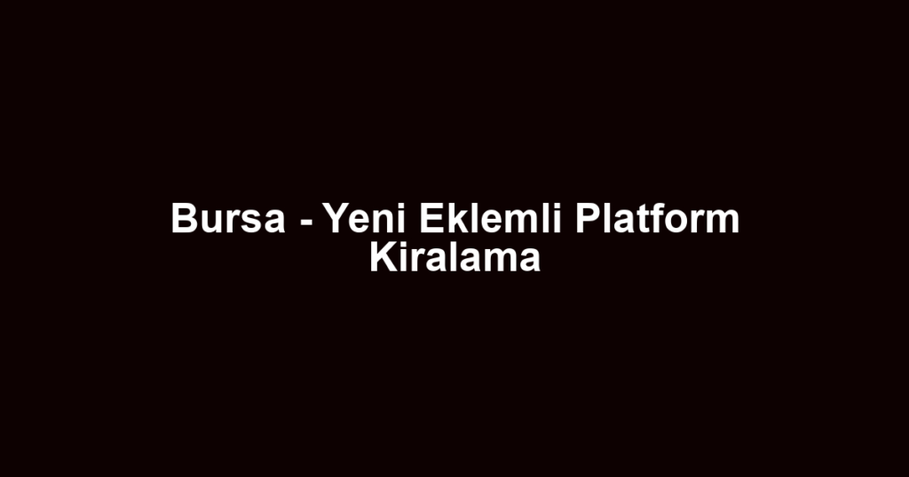 Bursa - Yeni Eklemli Platform Kiralama