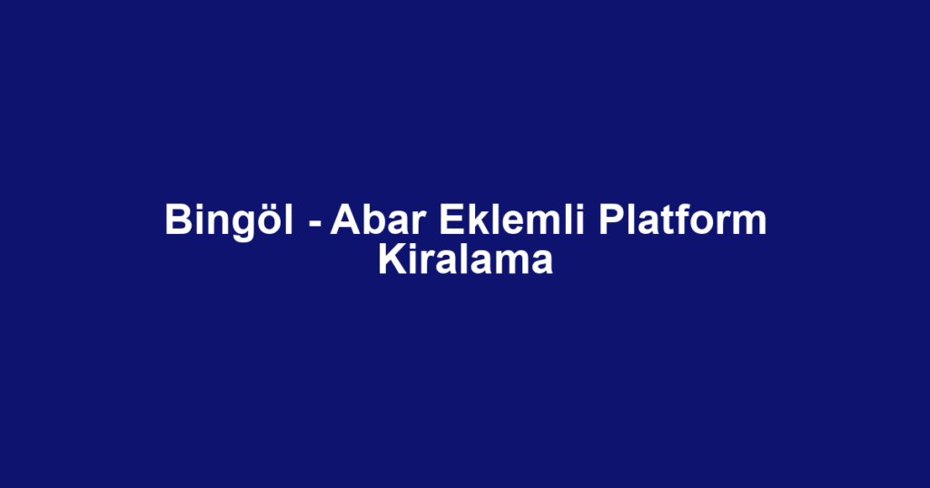 Bingöl - Abar Eklemli Platform Kiralama