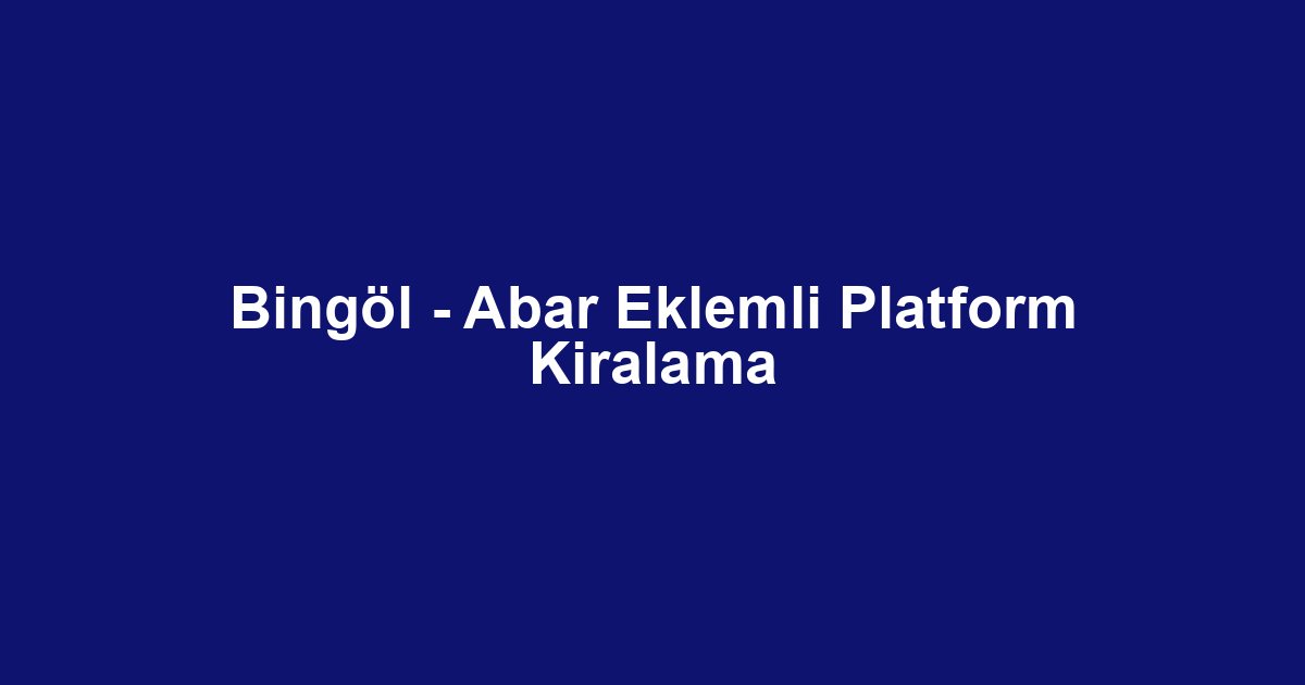 Bingöl - Abar Eklemli Platform Kiralama