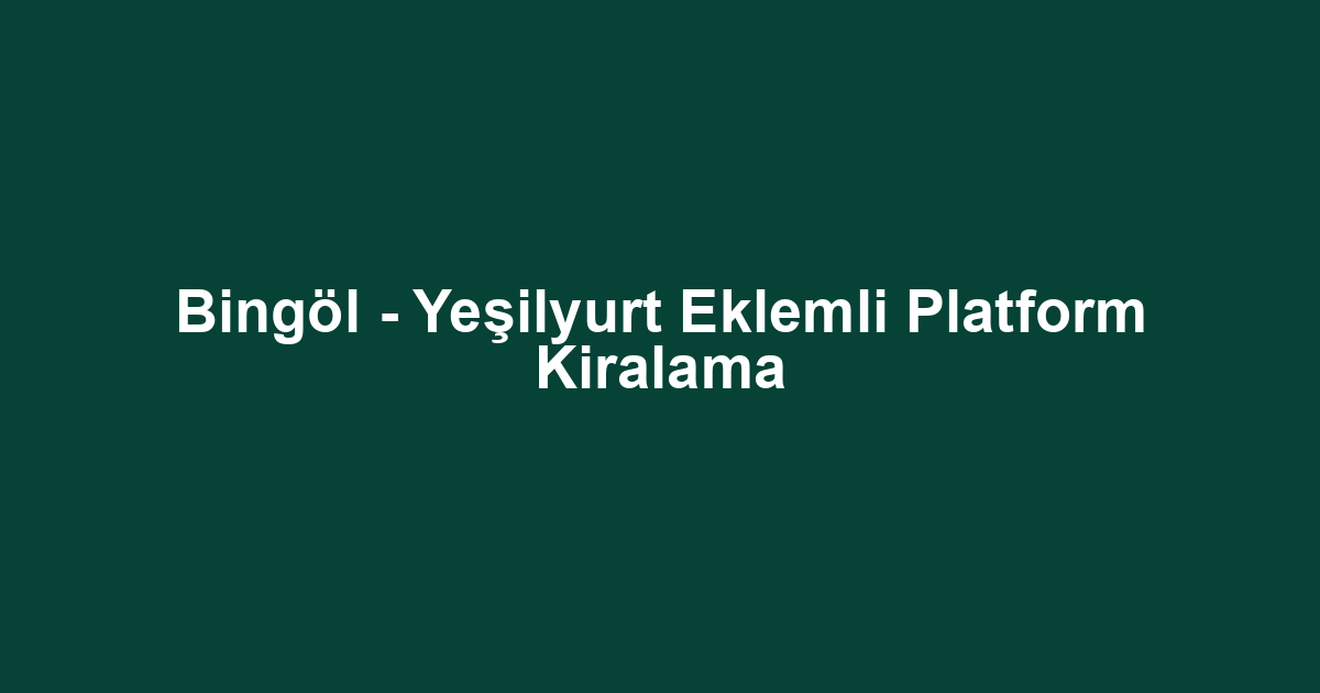 Bingöl - Yeşilyurt Eklemli Platform Kiralama