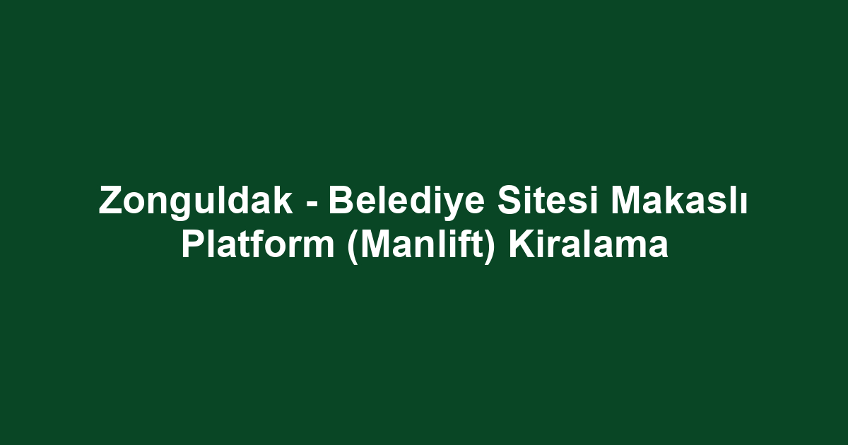 Zonguldak - Belediye Sitesi Makaslı Platform (Manlift) Kiralama