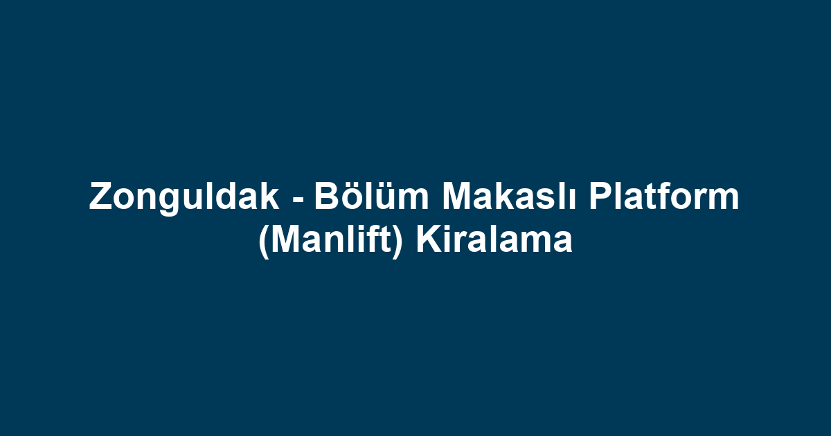Zonguldak - Bölüm Makaslı Platform (Manlift) Kiralama
