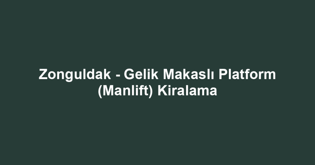 Zonguldak - Gelik Makaslı Platform (Manlift) Kiralama