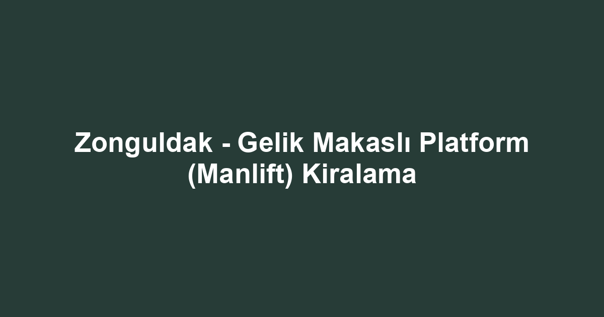 Zonguldak - Gelik Makaslı Platform (Manlift) Kiralama