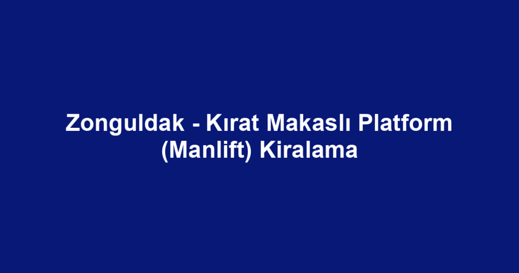 Zonguldak - Kırat Makaslı Platform (Manlift) Kiralama