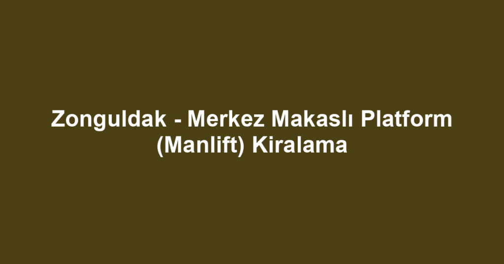 Zonguldak - Merkez Makaslı Platform (Manlift) Kiralama
