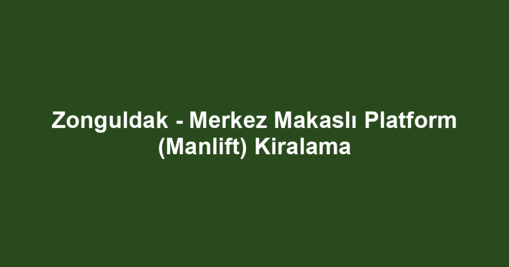 Zonguldak - Merkez Makaslı Platform (Manlift) Kiralama