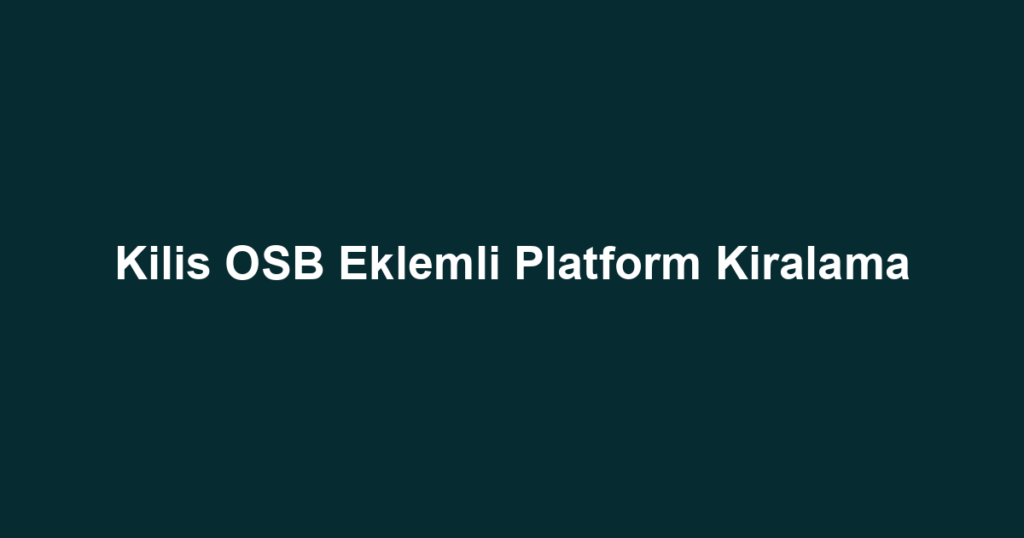 Kilis OSB Eklemli Platform Kiralama