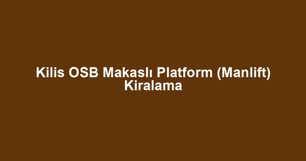 Kilis OSB Makaslı Platform (Manlift) Kiralama