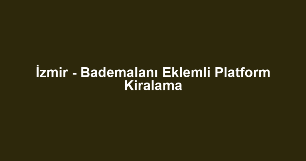 İzmir - Bademalanı Eklemli Platform Kiralama