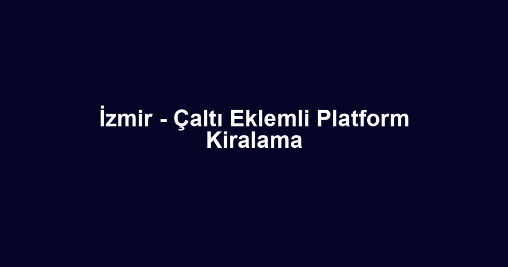 İzmir - Çaltı Eklemli Platform Kiralama