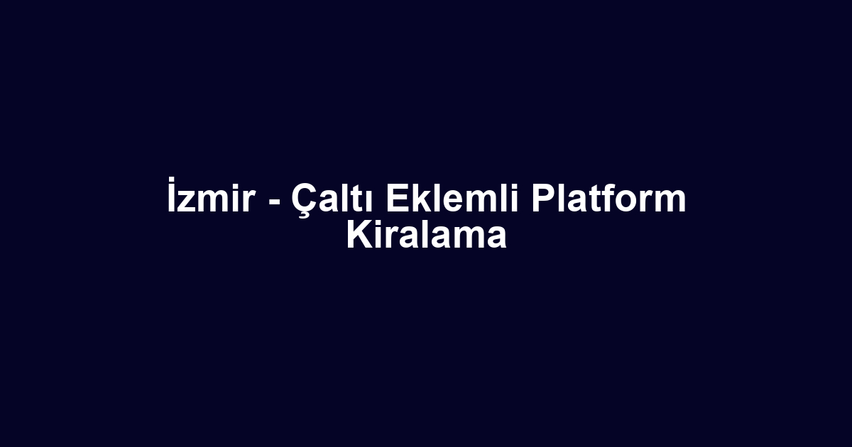 İzmir - Çaltı Eklemli Platform Kiralama
