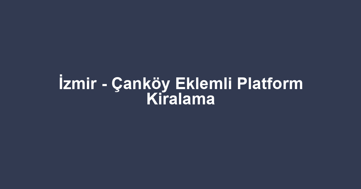 İzmir - Çanköy Eklemli Platform Kiralama