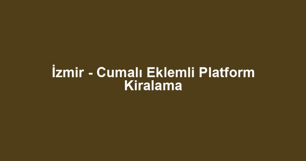 İzmir - Cumalı Eklemli Platform Kiralama