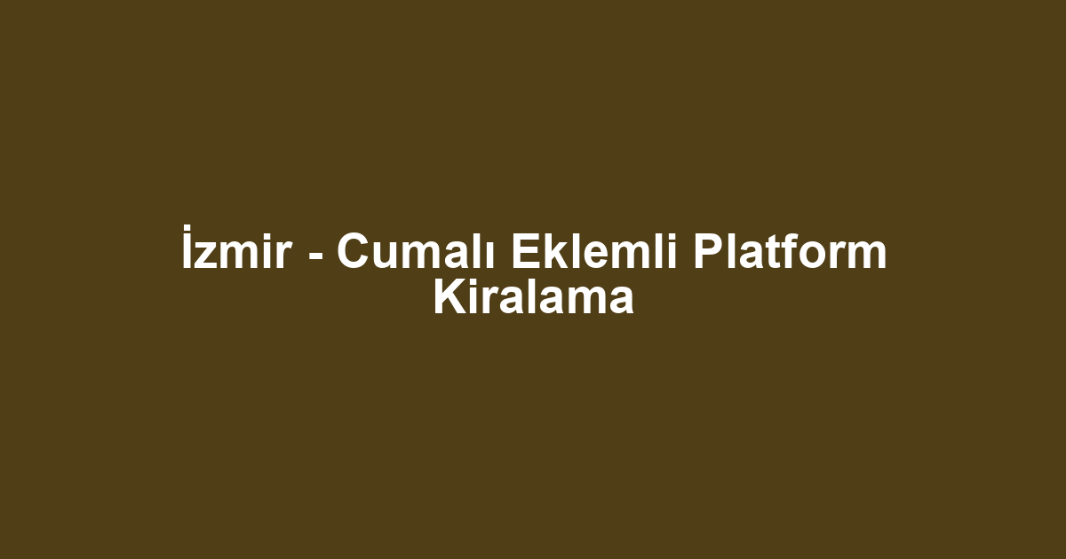 İzmir - Cumalı Eklemli Platform Kiralama