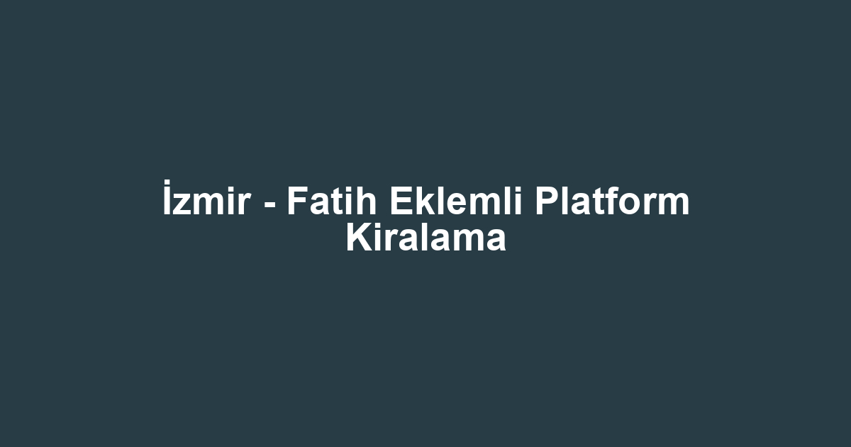 İzmir - Fatih Eklemli Platform Kiralama