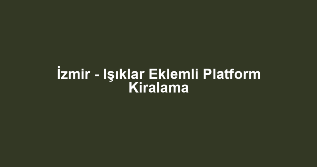 İzmir - Işıklar Eklemli Platform Kiralama