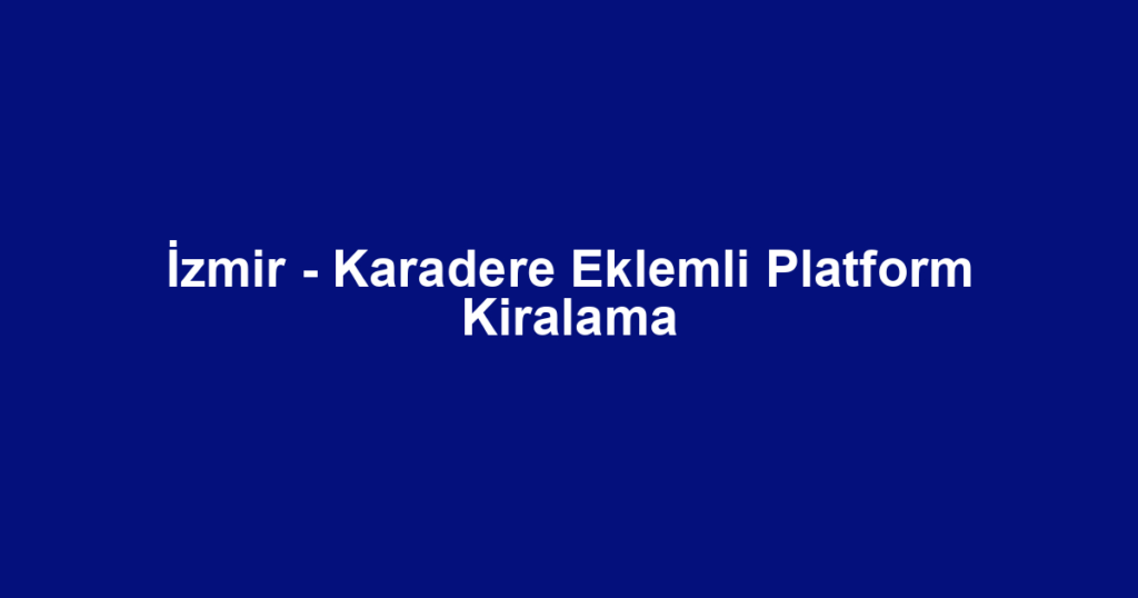 İzmir - Karadere Eklemli Platform Kiralama