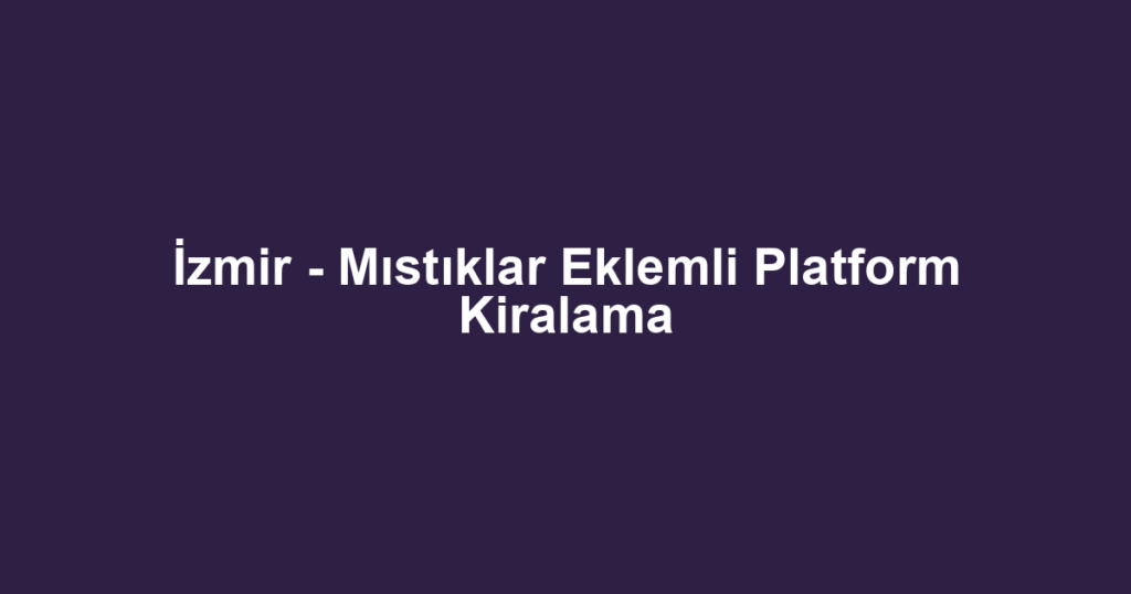 İzmir - Mıstıklar Eklemli Platform Kiralama