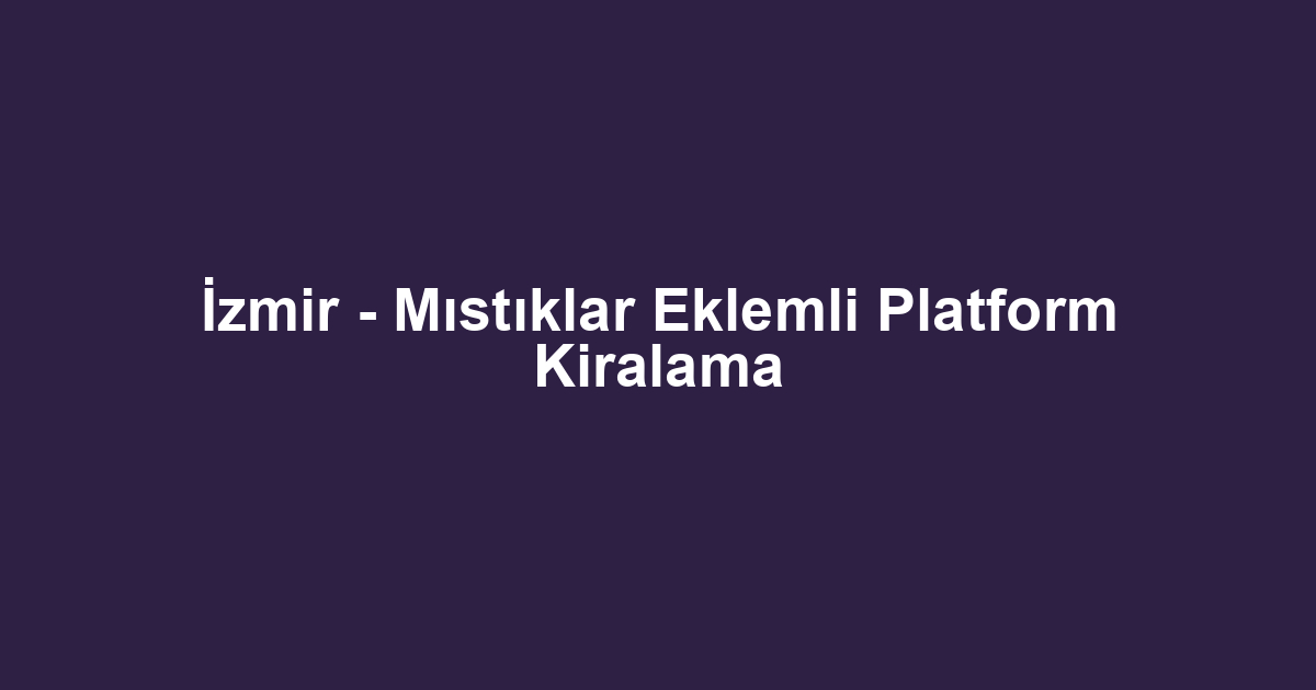 İzmir - Mıstıklar Eklemli Platform Kiralama