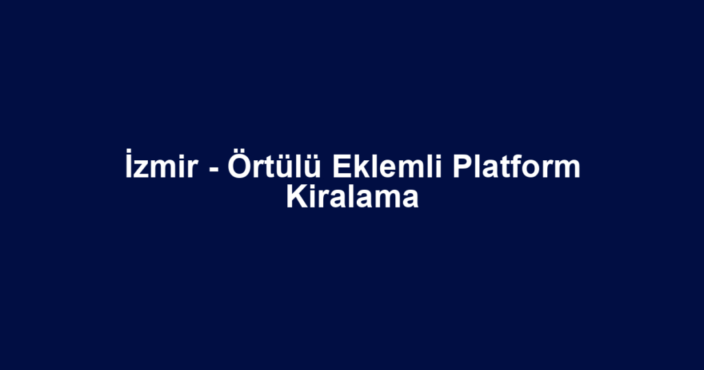 İzmir - Örtülü Eklemli Platform Kiralama