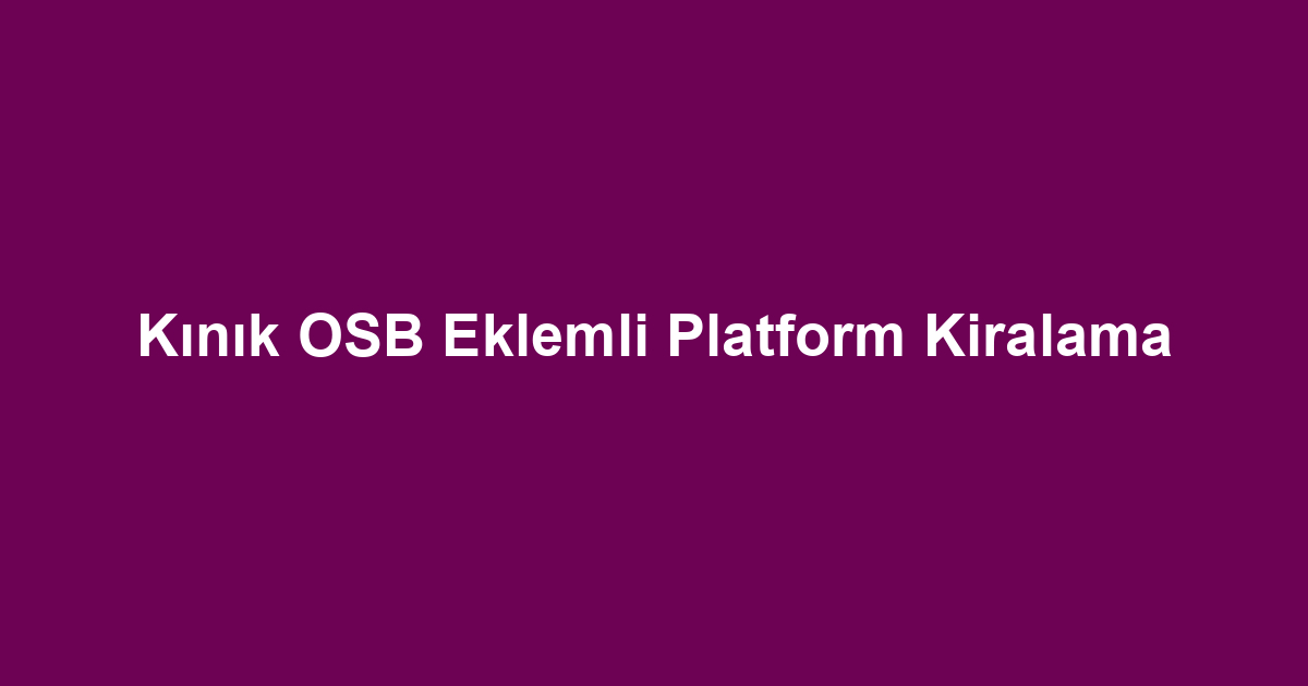 Kınık OSB Eklemli Platform Kiralama