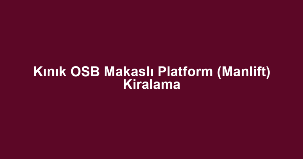 Kınık OSB Makaslı Platform (Manlift) Kiralama