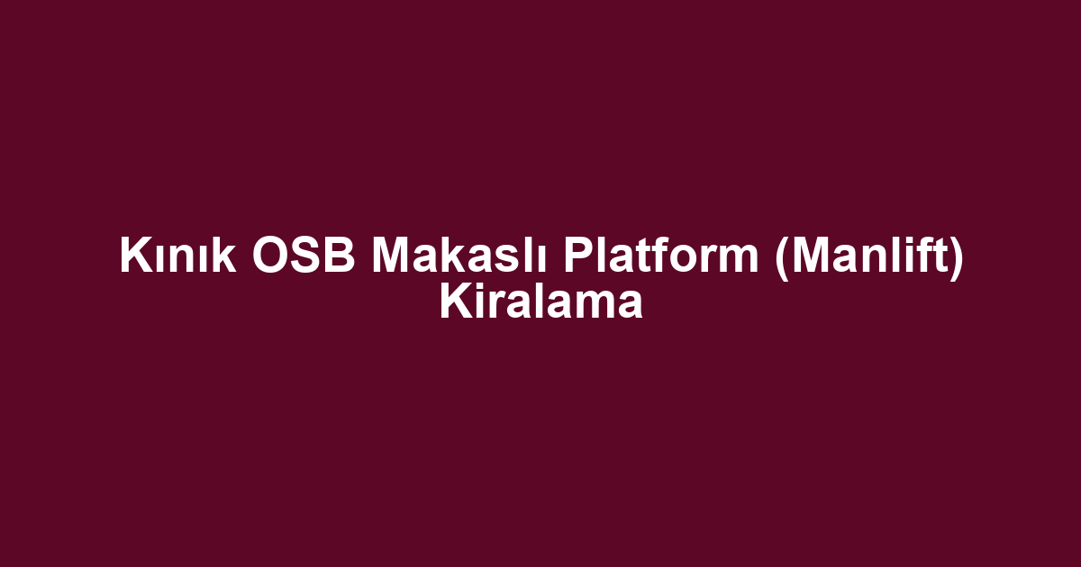 Kınık OSB Makaslı Platform (Manlift) Kiralama