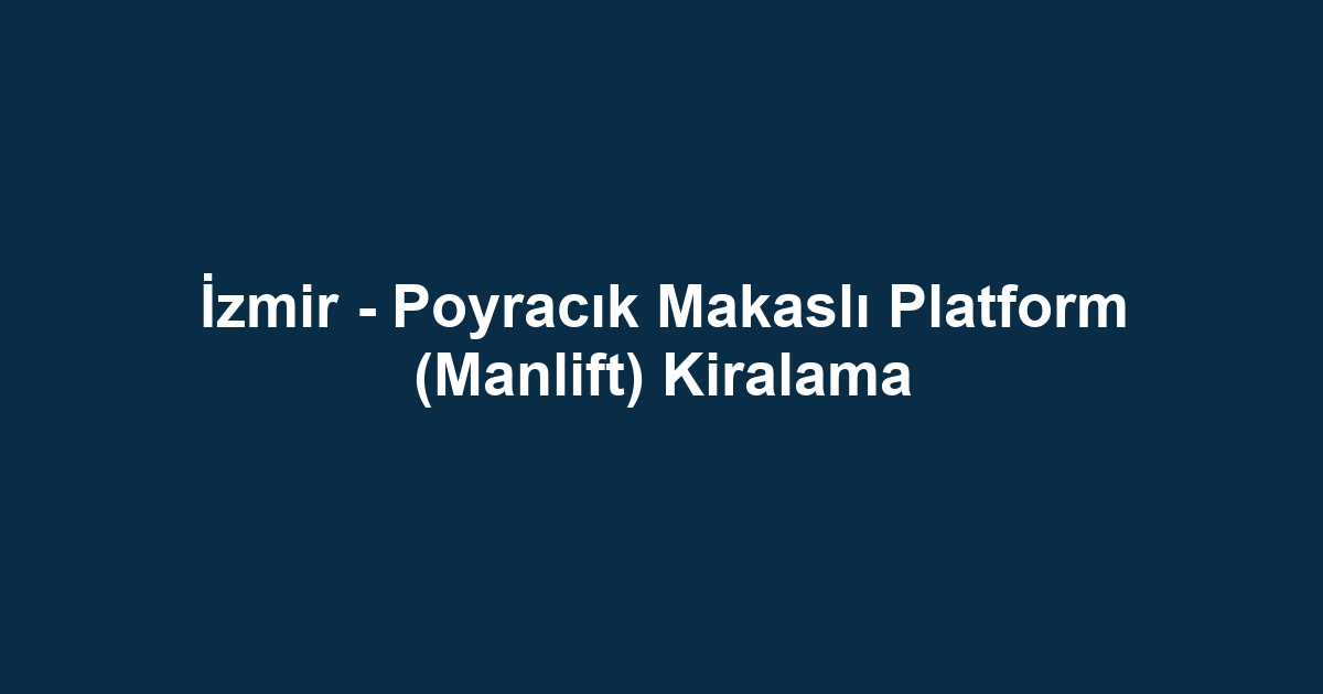 İzmir - Poyracık Makaslı Platform (Manlift) Kiralama