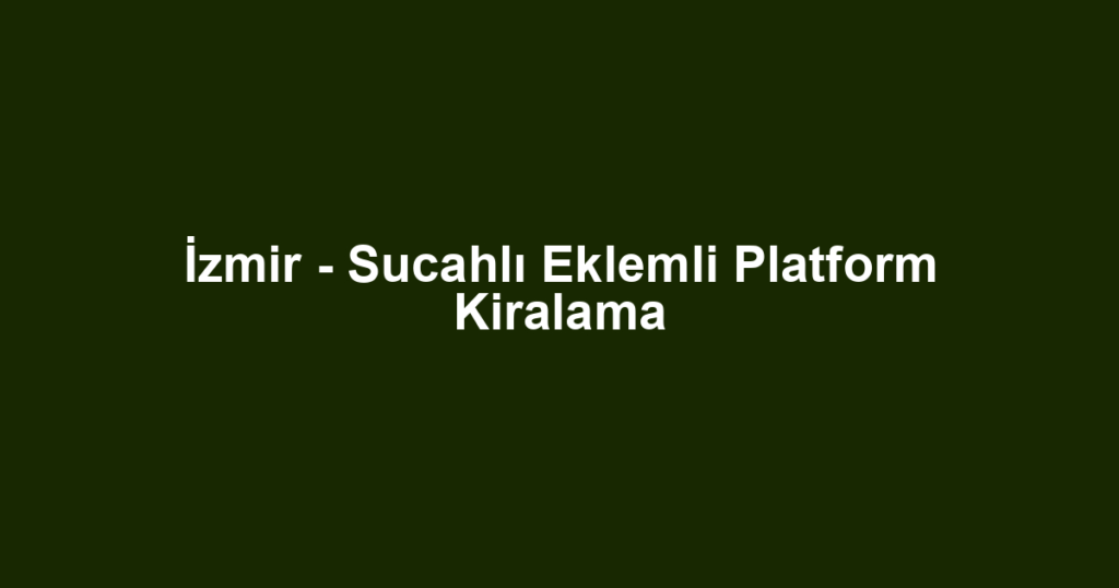 İzmir - Sucahlı Eklemli Platform Kiralama