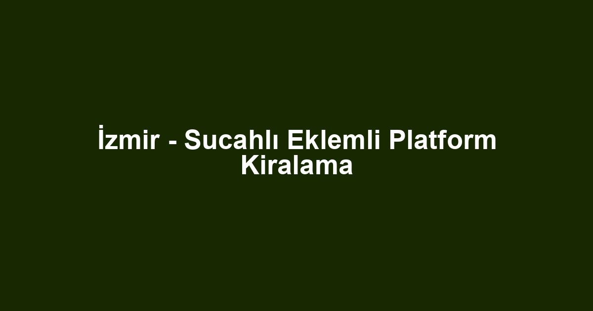 İzmir - Sucahlı Eklemli Platform Kiralama