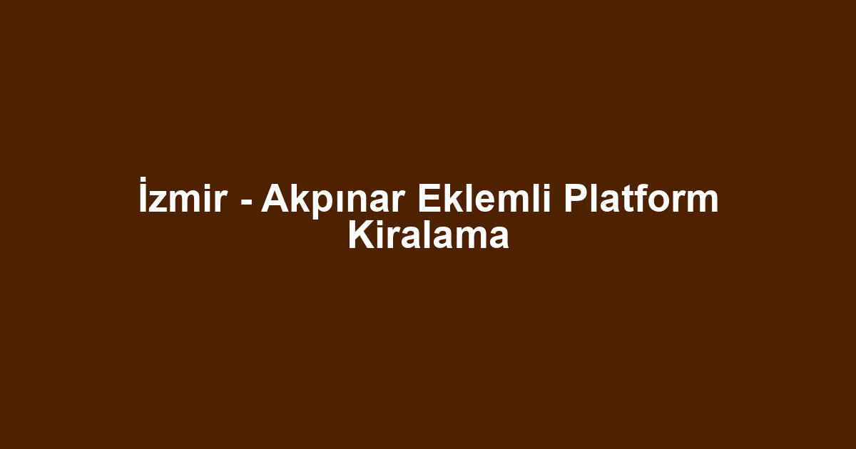 İzmir - Akpınar Eklemli Platform Kiralama