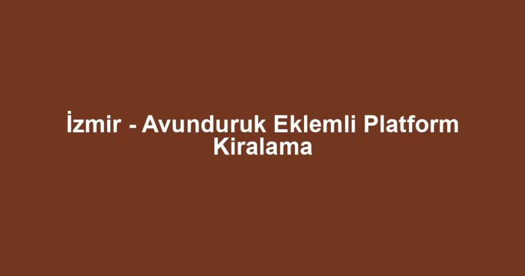 İzmir - Avunduruk Eklemli Platform Kiralama