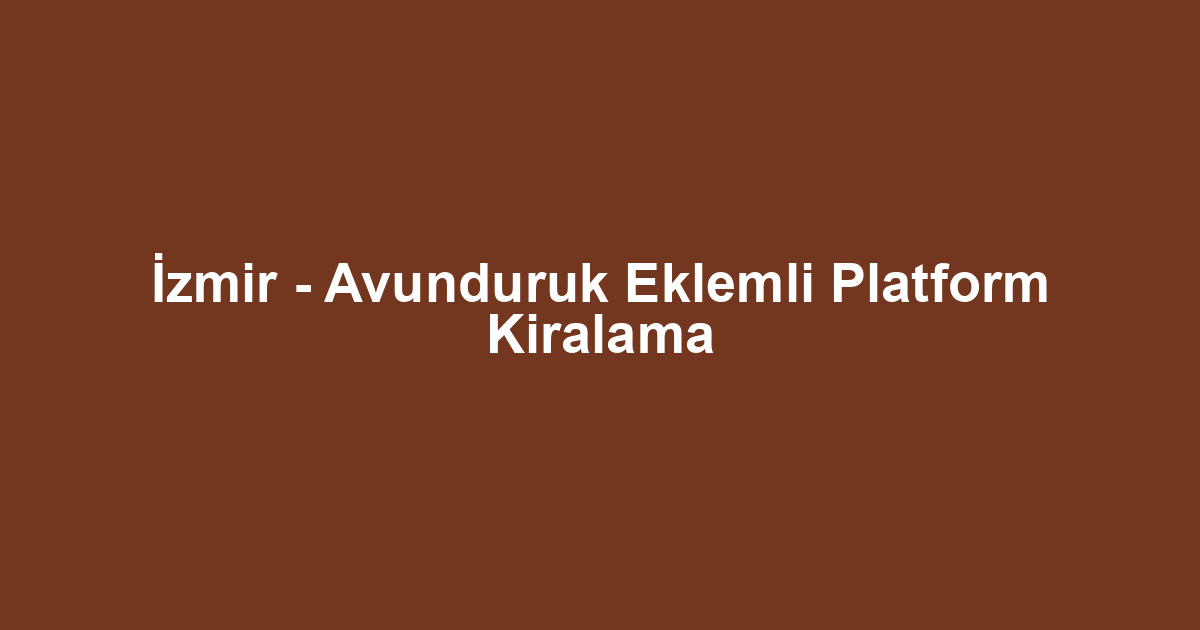 İzmir - Avunduruk Eklemli Platform Kiralama