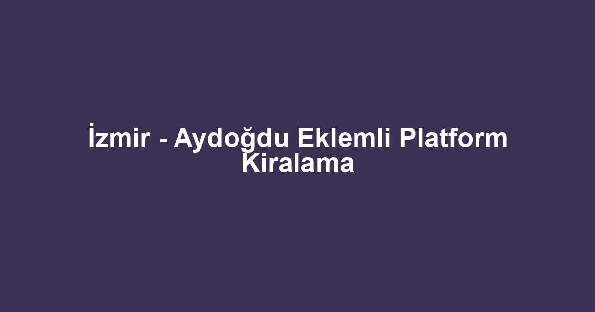 İzmir - Aydoğdu Eklemli Platform Kiralama