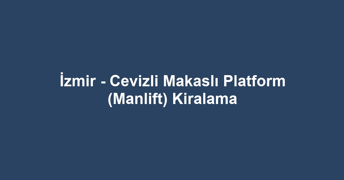 İzmir - Cevizli Makaslı Platform (Manlift) Kiralama