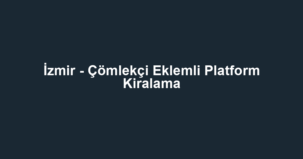 İzmir - Çömlekçi Eklemli Platform Kiralama