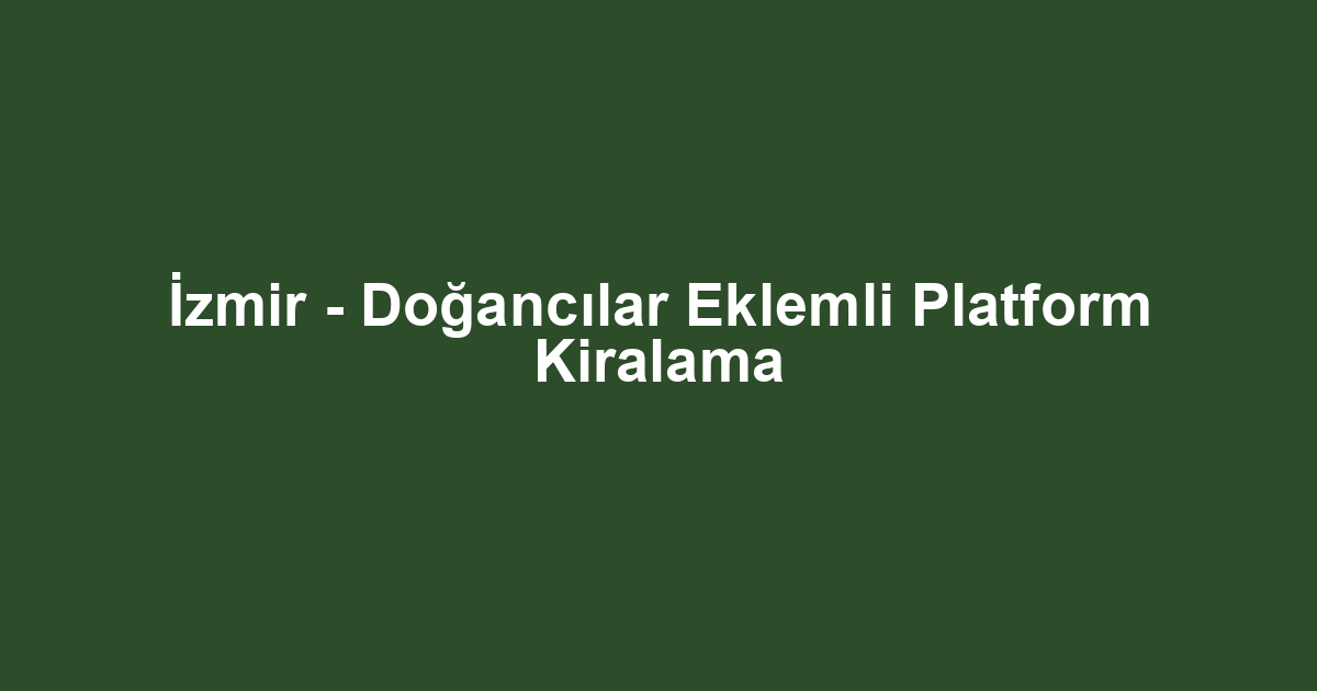 İzmir - Doğancılar Eklemli Platform Kiralama