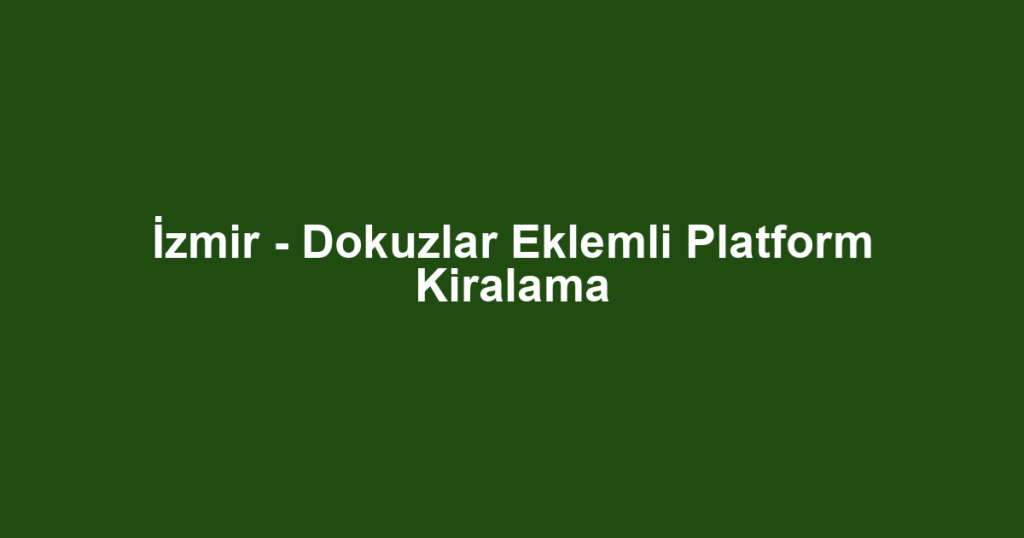 İzmir - Dokuzlar Eklemli Platform Kiralama