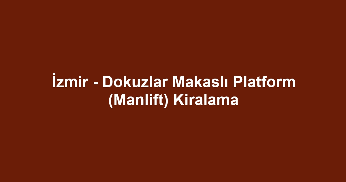 İzmir - Dokuzlar Makaslı Platform (Manlift) Kiralama