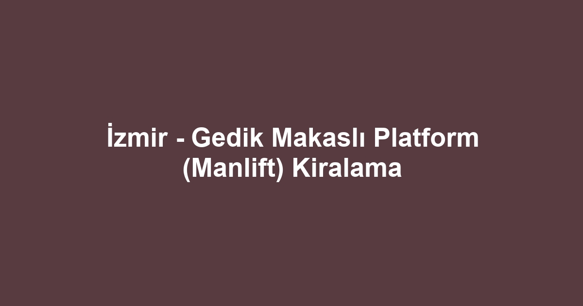 İzmir - Gedik Makaslı Platform (Manlift) Kiralama