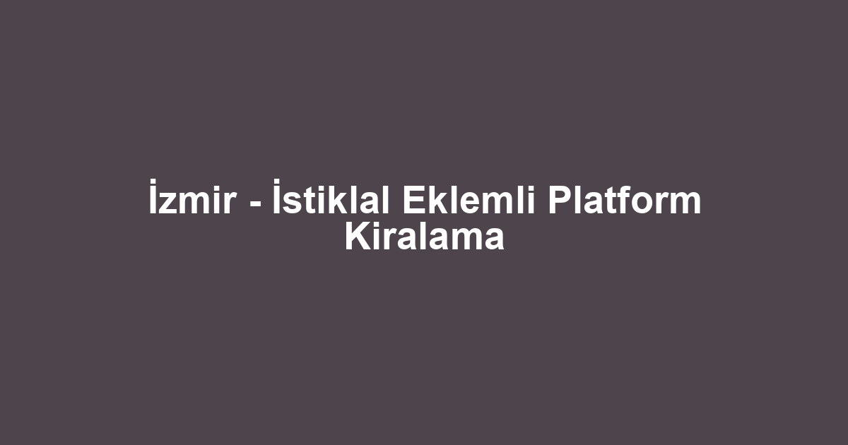 İzmir - İstiklal Eklemli Platform Kiralama