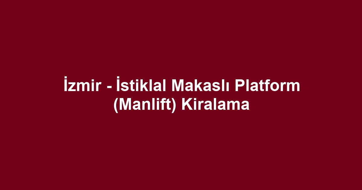 İzmir - İstiklal Makaslı Platform (Manlift) Kiralama