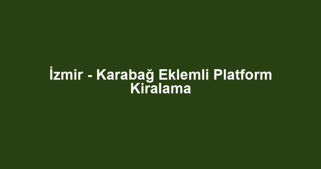 İzmir - Karabağ Eklemli Platform Kiralama