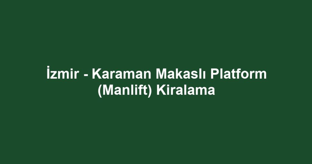 İzmir - Karaman Makaslı Platform (Manlift) Kiralama