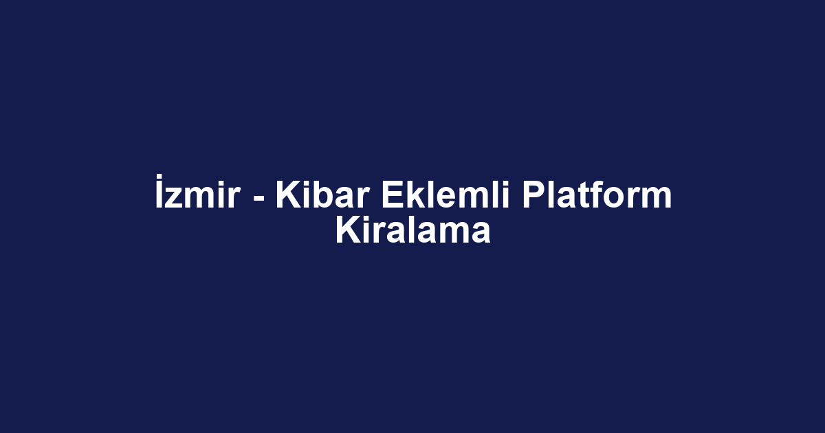 İzmir - Kibar Eklemli Platform Kiralama