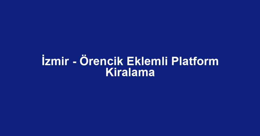 İzmir - Örencik Eklemli Platform Kiralama